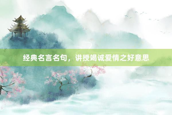 经典名言名句,讲授竭诚爱情之好意思